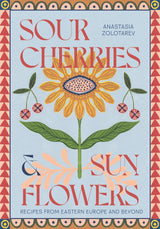Sour Cherries and Sunflowers Cookbook